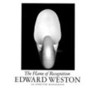 Edward Weston: The Flame of Recognition