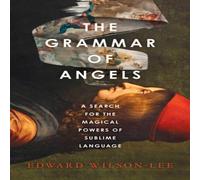 Edward Wilson-Lee GRAMMAR OF ANGELS HB : A Search for the Magical Powers of Language Edward Wilson-Lee Multicolor