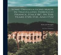 Edward Wright Some Observations Made In Travelling Through France, Italy c. In Edward Wright Multicolor