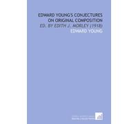 Edward Young's Conjectures on Original Composition: Ed. By Edith J. Morley (1918)
