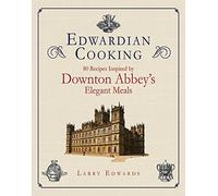 Edwardian Cooking: 80 Recipes Inspired by Downton Abbey's Elegant Meals