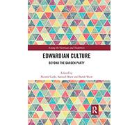 Edwardian Culture: Beyond the Garden Party (Among the Victorians and Modernists)