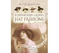 Edwardian Ladies Hat Fashions: Where Did You Get That Hat? (Images of the Past)