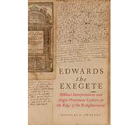 Edwards the Exegete: Biblical Interpretation and Anglo-Protestant Culture on the Edge of the Enlightenment