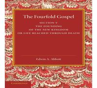 Edwin A. Abbott The Fourfold Gospel: Volume 5, the Founding of the New Kingdom or Edwin A. Abbott Multicolor