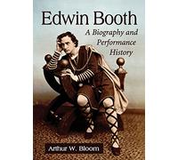 Edwin Booth: A Biography and Performance History