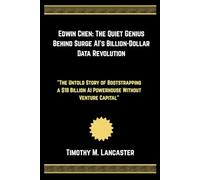Edwin Chen: The Quiet Genius Behind Surge AI's Billion-Dollar Data Revolution: "The Untold Story of Bootstrapping a $18 Billion AI Powerhouse Without ... Power, Wealth, and the Stories Never Told)