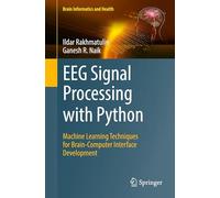 EEG Signal Processing with Python: Machine Learning Techniques for Brain-Computer Interface Development (Brain Informatics and Health)
