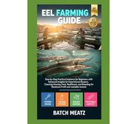 Eel Farming Guide: Step-by-Step Practical Guidance for Beginners with Advanced Insights for Experienced Keepers: Choosing Housing, Feed, Healthcare, and Breeding for Maximum Profit and reliable income