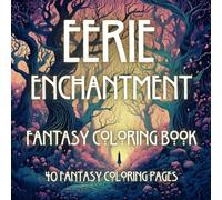 Eerie Enchantment fantasy coloring book: Fantasy coloring book. enchanted forests, fairies, elves, wizards. 40 mystical fantasy coloring images for adults and teenagers. Stress relief and relaxation