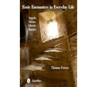 Eerie Encounters in Everyday Life: Angels, Aliens, Ghosts, and Haunts