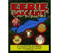 Eerie Lake Erie: An Illustrated Guidebook of the Strange and Mysterious Happenings From the Shores of Lake Erie