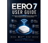 EERO 7 USER GUIDE: The Complete Troubleshooting & Optimization Guide to Fix Slow Speeds, Dropped Connections, and Setup Failures