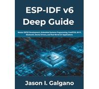EeSP-IDF v6 Deep Guide: Master ESP32 Development, Embedded Systems Programming, FreeRTOS, Wi-Fi, Bluetooth, Device Drivers, and Real-World IoT Applications