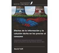 Efectos de la información y la colusión tácita en los precios al consumo: Cómo afecta la transparencia informativa a la transmisión asimétrica de los precios y al comportamiento colusorio tácito