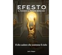 EFESTO: IL FUOCO E IL POTERE DEGLI DEI: Il dio caduto che reggeva il cielo
