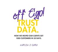 Eff Ego, Trust Data.: How we helped our clients get 1000 customers in 30 days. (The Eff series)