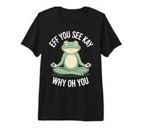 Eff You See Kay Why Oh You Meditating Frog Premium T-Shirt