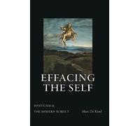 Effacing the Self: Mysticism and the Modern Subject (SUNY series in Theology and Continental Thought)