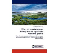 Effect of speciation on Heavy metals uptake in wetland plants: The effect of speciation of heavy metals on uptake and associated growth and biochemical changes in wetland plants