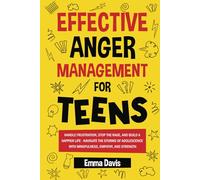 Effective Anger Management for Teens: Handle Frustration, Stop The Rage, And Build A Happier Life - Navigate The Storms Of Adolescence With ... Confidence, Success and Independence)