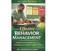 Effective Behavior Management: A Practical Guide for Using Proven Strategies and Consequences to Improve Student Conduct (The Educator Series)