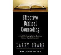 Effective Biblical Counseling: A Model for Helping Caring Christians Become Capable Counselors