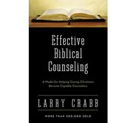 Effective Biblical Counseling: A Model for Helping Caring Christians Become Capable Counselors
