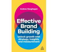 Effective Brand Building : Unlock Growth with Strategy, Insights, and Measurement