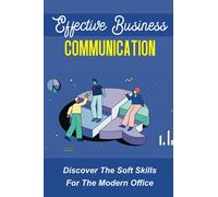 Effective Business Communication: Discover The Soft Skills For The Modern Office: Encourage Teamwork And Employee