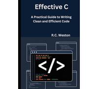 Effective C: A Practical Guide to Writing Clean and Efficient Code