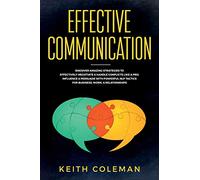 Effective Communication: Discover Amazing Strategies to Effectively Negotiate & Handle Conflicts Like a Pro. Influence & Persuade With Powerful NLP Tactics for Business, Work, & Relationships