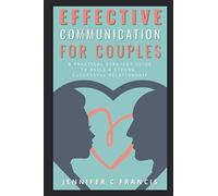 Effective Communication For Couples: A practical strategy guide to help build a strong, successful relationship.