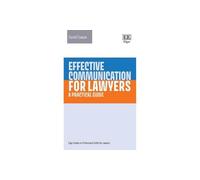 Effective Communication for Lawyers: A Practical Guide (Elgar Guides to Professional Skills for Lawyers)