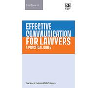 Effective Communication for Lawyers: A Practical Guide (Elgar Guides to Professional Skills for Lawyers)
