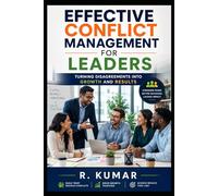 EFFECTIVE CONFLICT MANAGEMENT FOR LEADERS: Turning Disagreements into Growth and Results