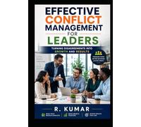 EFFECTIVE CONFLICT MANAGEMENT FOR LEADERS: Turning Disagreements into Growth and Results