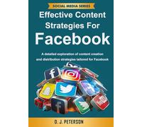 Effective Content Strategies for Facebook: A detailed exploration of content creation and distribution strategies tailored for Facebook (Social Media Series)