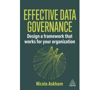 Effective Data Governance : Design a Framework that Works for Your Organization