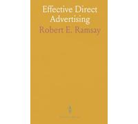 Effective Direct Advertising: The Principles and Practice of Producing Direct Advertising for Distribution by Mail or Otherwise