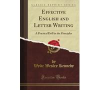 Effective English and Letter Writing: A Practical Drill in the Principles (Classic Reprint)