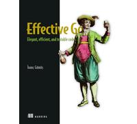 Effective Go: Programmer's Guide to Idiomatic and Testable Code
