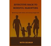 EFFECTIVE HACKS TO MINDFUL PARENTING: Balancing work, home, and raising happy kids