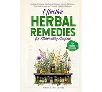 Effective Herbal Remedies for Absolutely Anyone: Embrace Natural Medicine, Discover Health Solutions, Minimize Stress, and Unlock Holistic Wellness