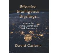Effective Intelligence Briefings: A Guide for Intelligence Officers and Educators (Excellence in Intelligence Series)