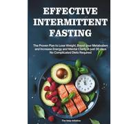 Effective Intermittent Fasting: The Proven Plan to Lose Weight, Reset Your Metabolism, and Boost Energy & Mental Clarity In Just 30 Days - No Complicated Diets Required