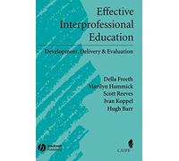 Effective Interprofessional Education: Development, Delivery, and Evaluation (Promoting Partnership for Health)