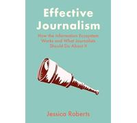 Effective Journalism: How the Information Ecosystem Works and What Journalists Should Do About It