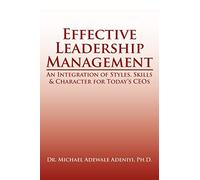 Effective Leadership Management: An Integration of Styles, Skills & Character for Today's CEOs