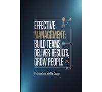 Effective Management: Build Teams, Deliver Results, Grow People